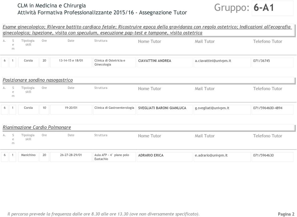 ciavattini@univp.it 071/36745 Posizionar sondino nasogastrico 6 1 Corsia 10 19-20/01 Clinica di Gastrontrologia VEGLIATI BARONI GIANLUCA g.svgliati@univp.