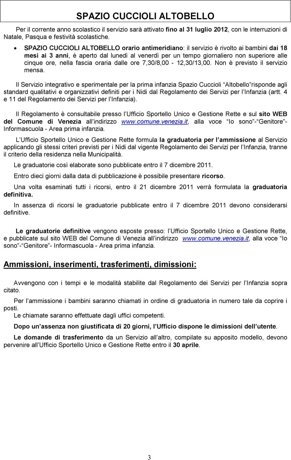 fascia oraria dalle ore 7,30/8,00-12,30/13,00. Non è previsto il servizio mensa.