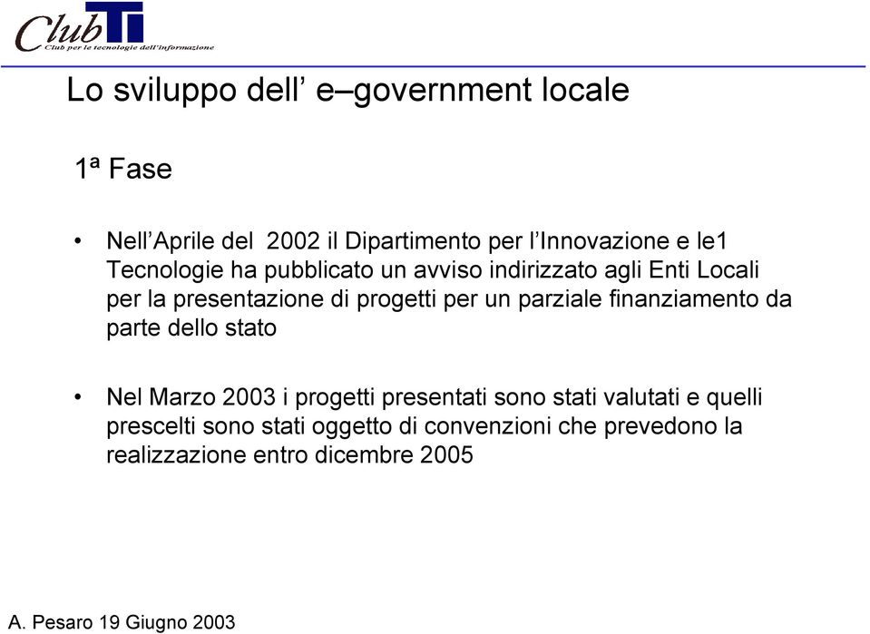 per un parziale finanziamento da parte dello stato Nel Marzo 2003 i progetti presentati sono stati