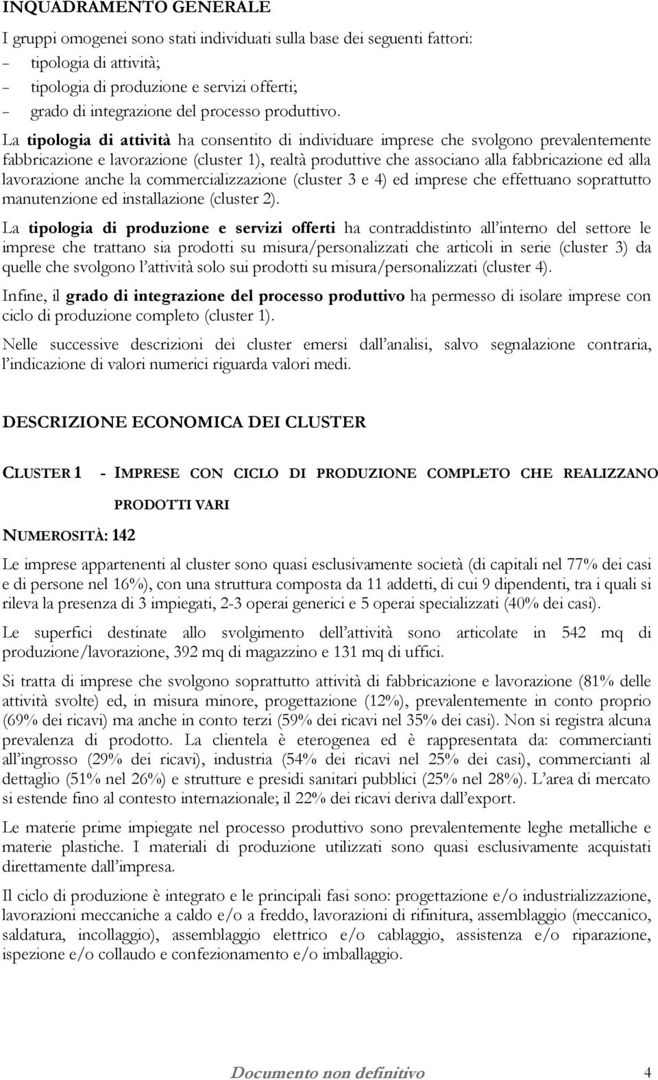 La tipologia di attività ha consentito di individuare imprese che svolgono prevalentemente fabbricazione e lavorazione (cluster 1), realtà produttive che associano alla fabbricazione ed alla