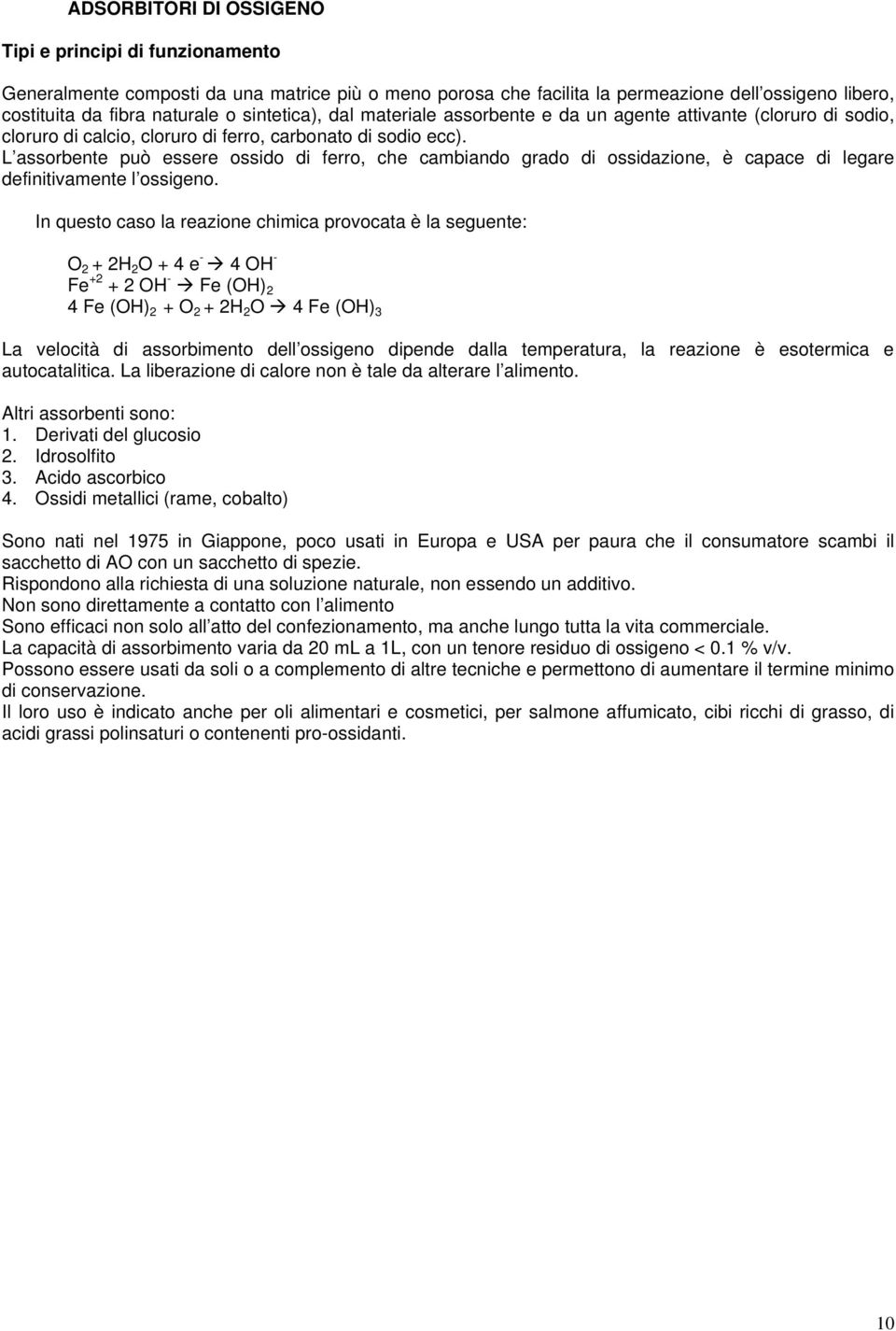 L assorbente può essere ossido di ferro, che cambiando grado di ossidazione, è capace di legare definitivamente l ossigeno.