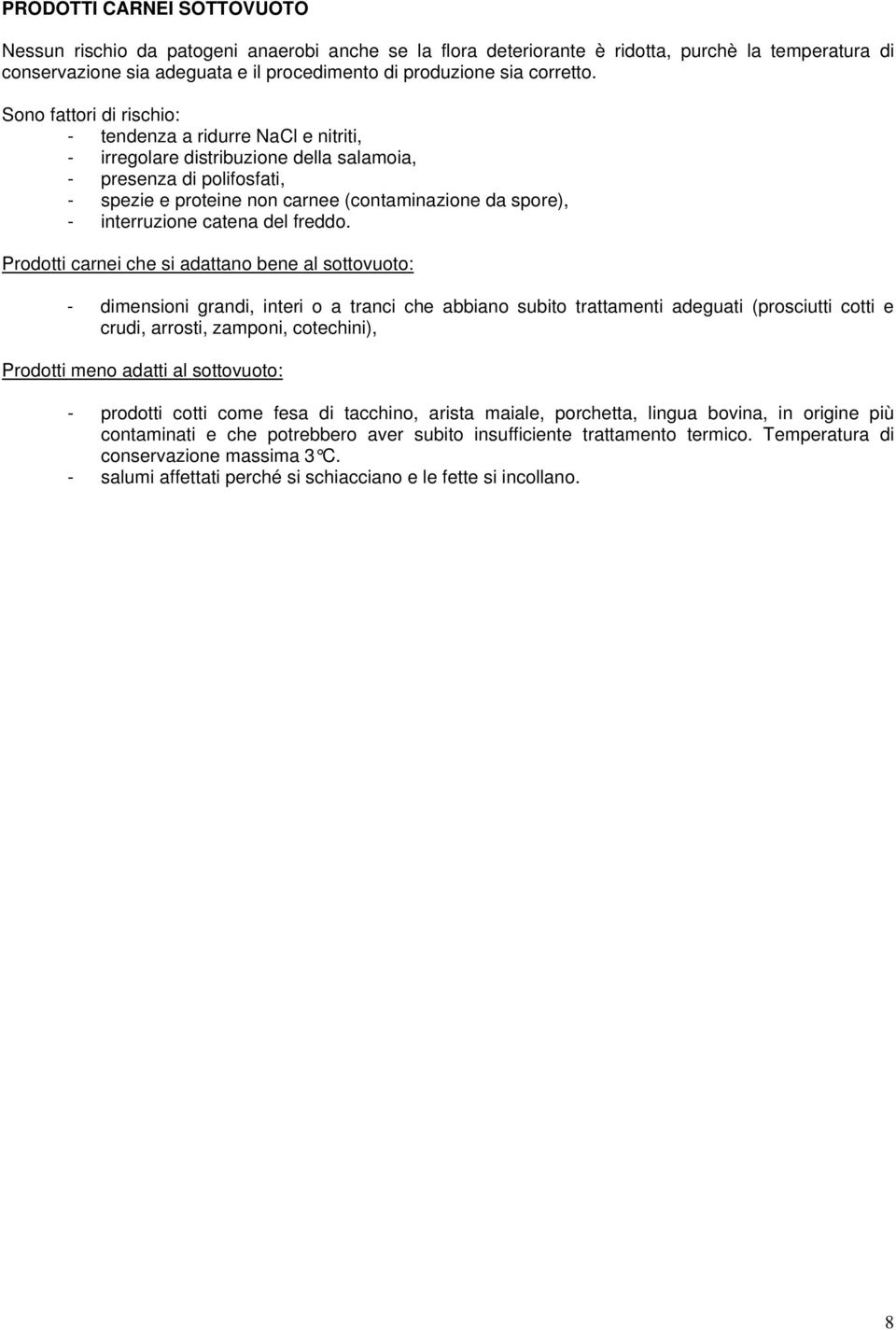 Sono fattori di rischio: - tendenza a ridurre NaCl e nitriti, - irregolare distribuzione della salamoia, - presenza di polifosfati, - spezie e proteine non carnee (contaminazione da spore), -