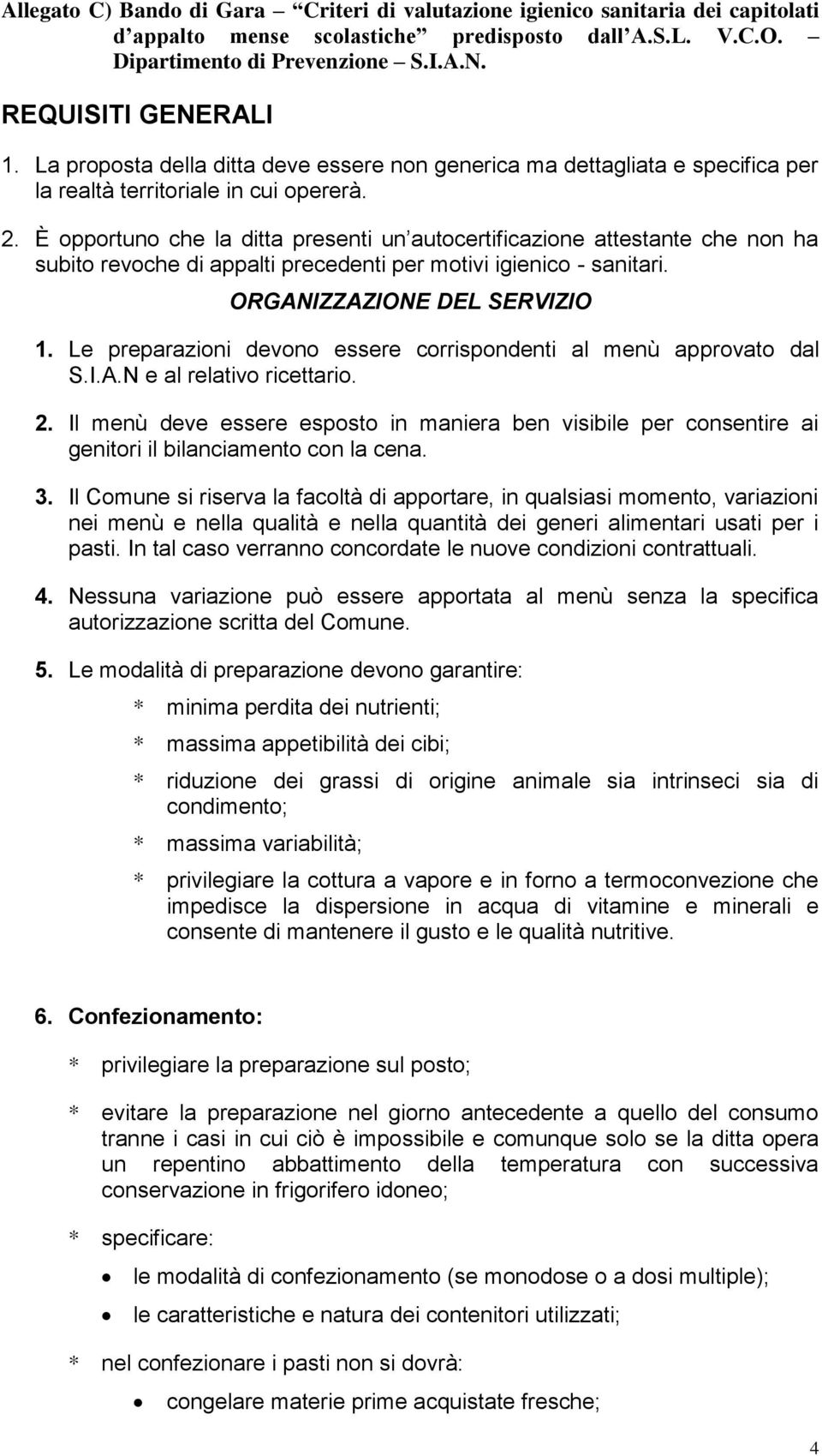 È opportuno che la ditta presenti un autocertificazione attestante che non ha subito revoche di appalti precedenti per motivi igienico - sanitari. ORGANIZZAZIONE DEL SERVIZIO 1.