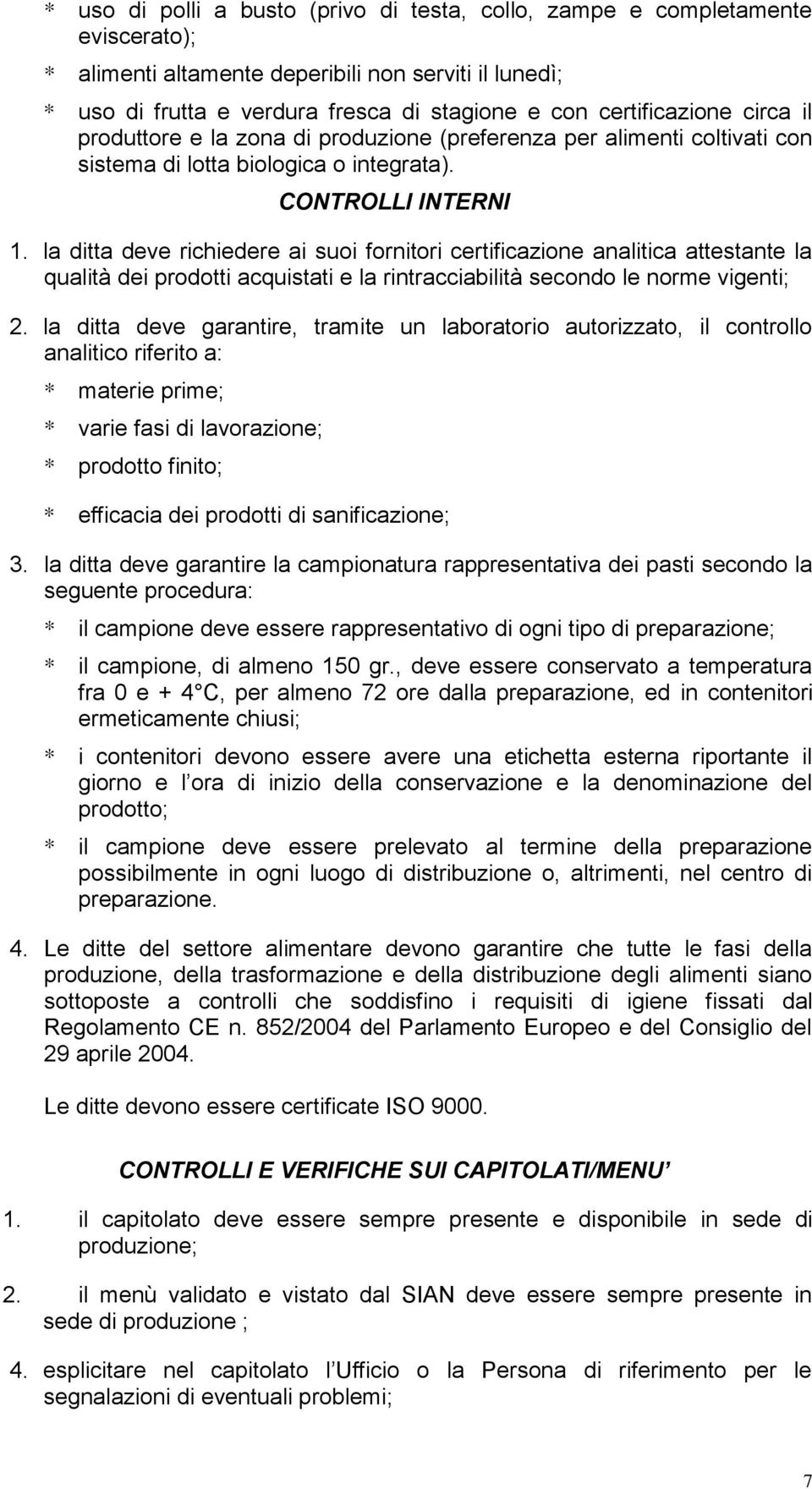 la ditta deve richiedere ai suoi fornitori certificazione analitica attestante la qualità dei prodotti acquistati e la rintracciabilità secondo le norme vigenti; 2.