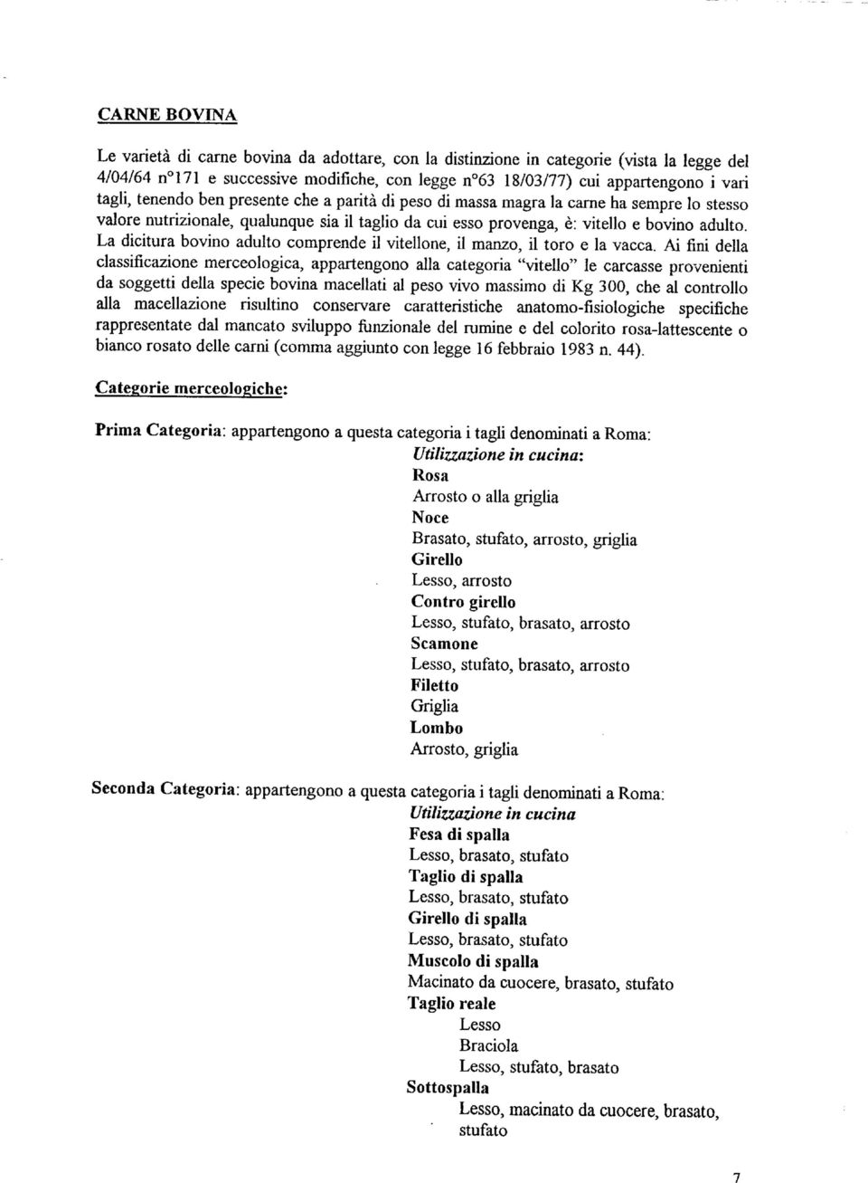 La dicitura bovino adulto comprende il vitellone, il manzo, il toro e la vacca.