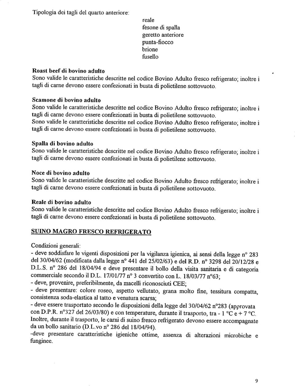 Scamone di bovino adulto Sono valide le caratteristiche descritte nel codice Bovino  Sono valide le caratteristiche descritte nel codice Bovino  Spalla di bovino adulto Sono valide le caratteristiche