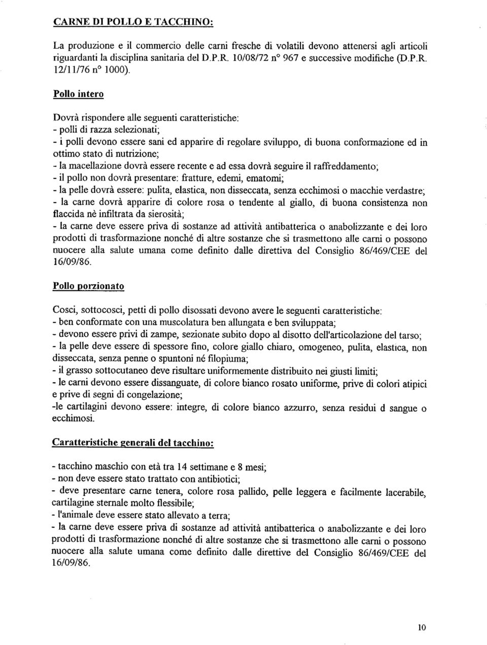 Pollo intero Dovrà rispondere alle seguenti caratteristiche: - polli di razza selezionati; - i polli devono essere sani ed apparire di regolare sviluppo, di buona conformazione ed in ottimo stato di