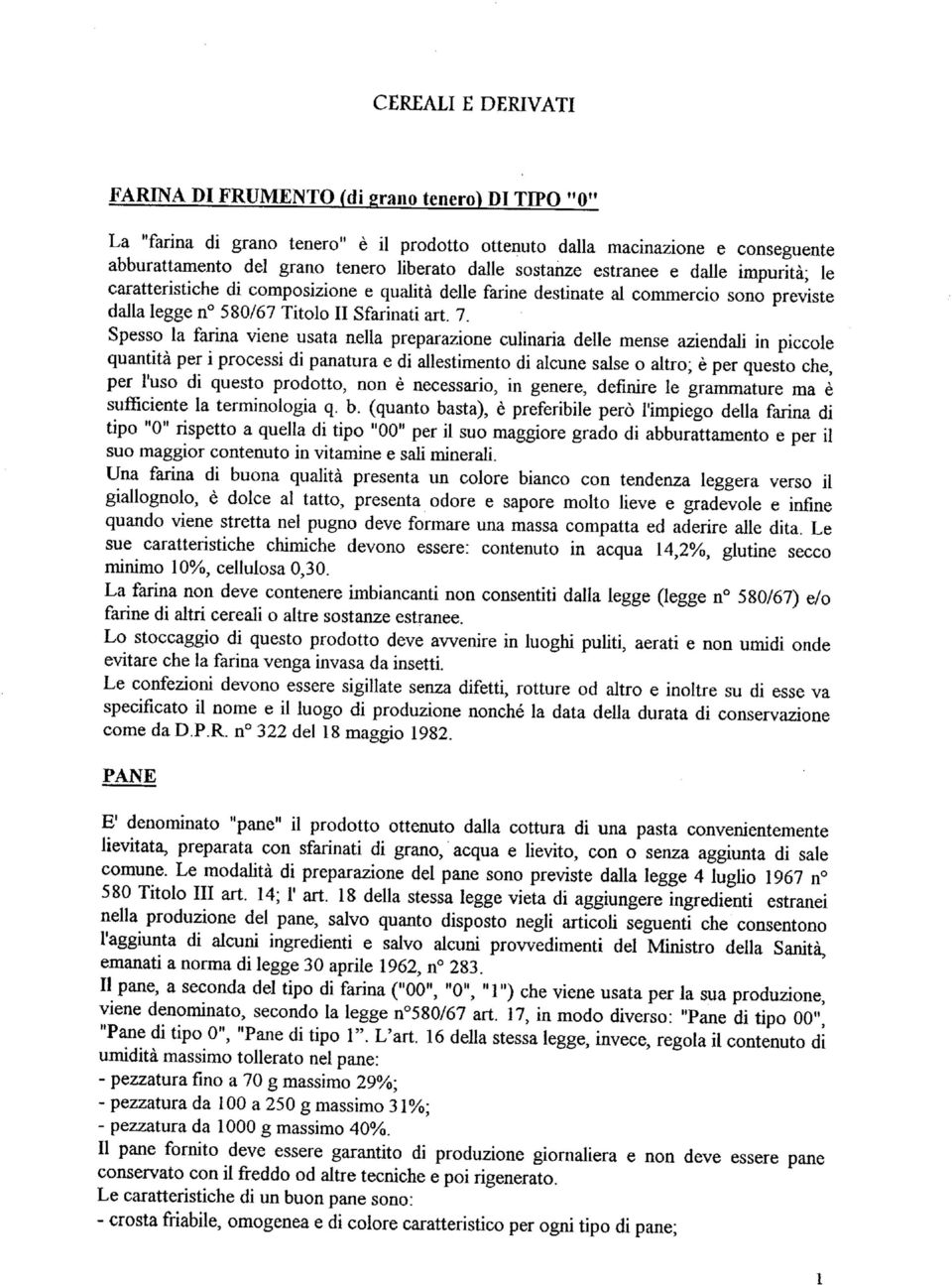 Spesso la farina viene usata nella preparazione culinaria delle mense aziendali in piccole quantità per i processi di panatura e di allestimento di alcune salse o altro; è per questo che, per l'uso