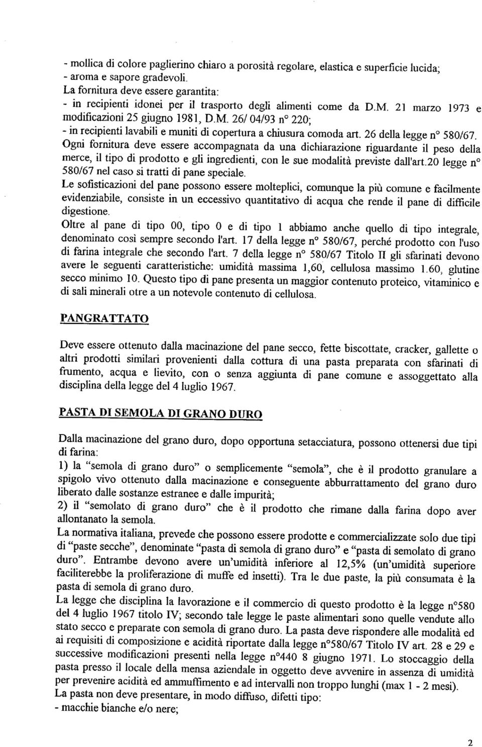 26 della legge n 580/67. Ogni fornitura deve essere accompagnata da una dichiarazione riguardante il peso della mercé, il tipo di prodotto e gli ingredienti, con le sue modalità previste dall'art.