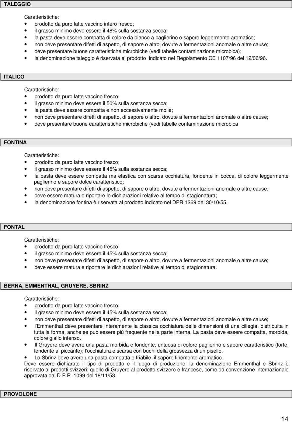 microbica); la denominazione taleggio è riservata al prodotto indicato nel Regolamento CE 1107/96 del 12/06/96.