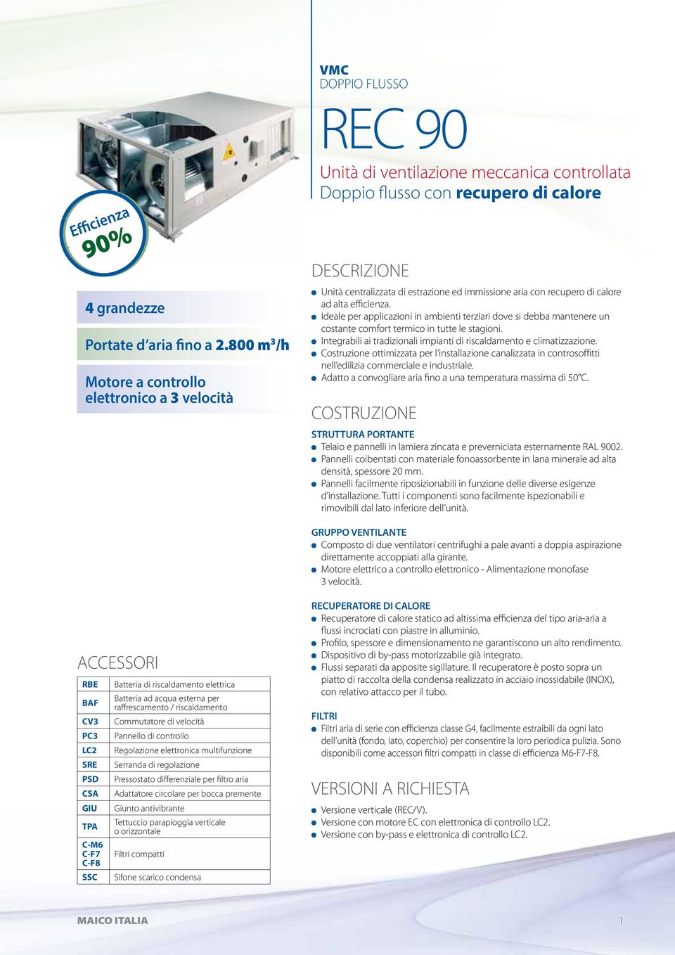 con recupero di calore ad alta efficienza. Ideale per applicazioni in ambienti terziari dove si debba mantenere un costante comfort termico in tutte le stagioni.