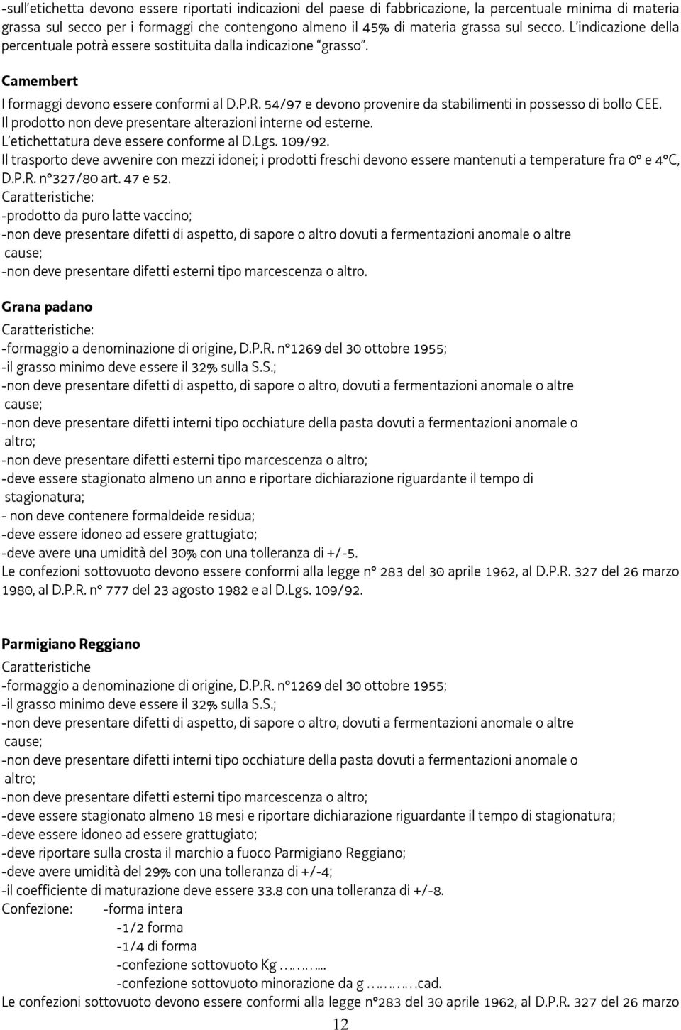 54/97 e devono provenire da stabilimenti in possesso di bollo CEE. Il prodotto non deve presentare alterazioni interne od esterne. L etichettatura deve essere conforme al D.Lgs. 109/92.