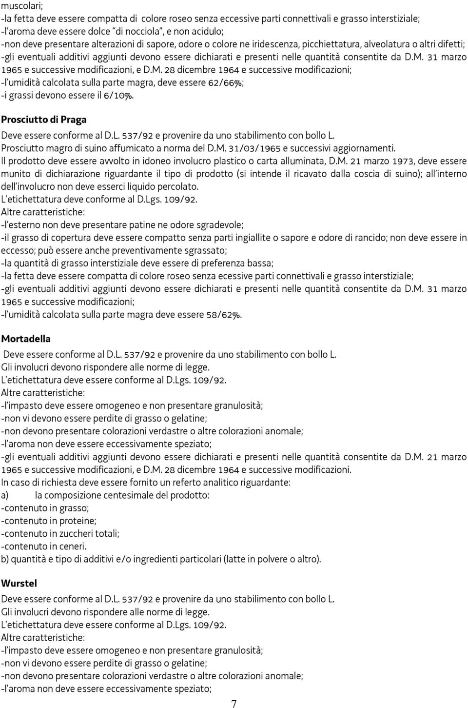 M. 31 marzo 1965 e successive modificazioni, e D.M. 28 dicembre 1964 e successive modificazioni; -l umidità calcolata sulla parte magra, deve essere 62/66%; -i grassi devono essere il 6/10%.