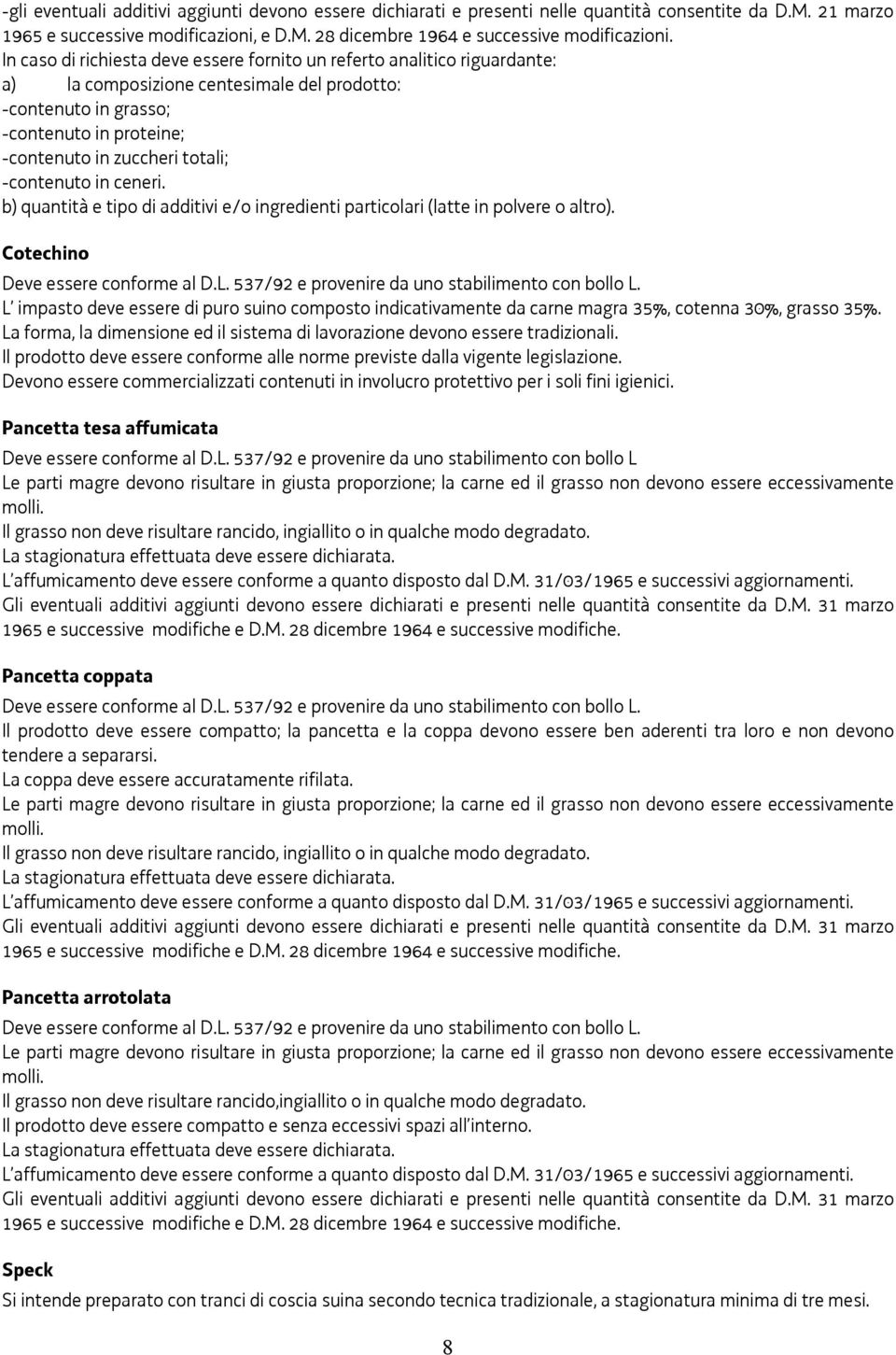 -contenuto in ceneri. b) quantità e tipo di additivi e/o ingredienti particolari (latte in polvere o altro). Cotechino Deve essere conforme al D.L. 537/92 e provenire da uno stabilimento con bollo L.