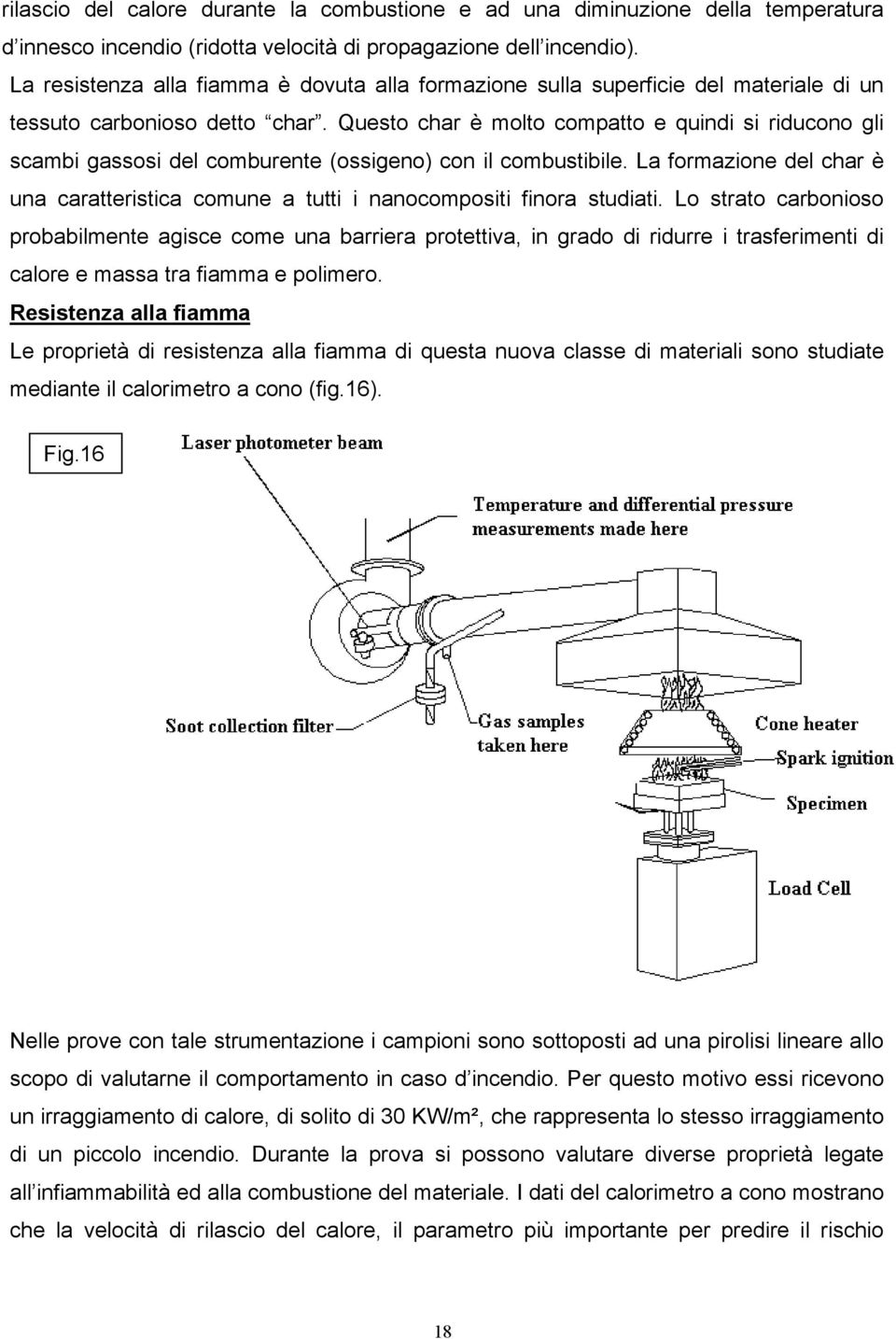 Questo char è molto compatto e quindi si riducono gli scambi gassosi del comburente (ossigeno) con il combustibile.