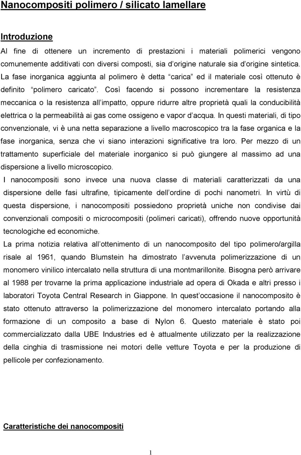 Così facendo si possono incrementare la resistenza meccanica o la resistenza all impatto, oppure ridurre altre proprietà quali la conducibilità elettrica o la permeabilità ai gas come ossigeno e