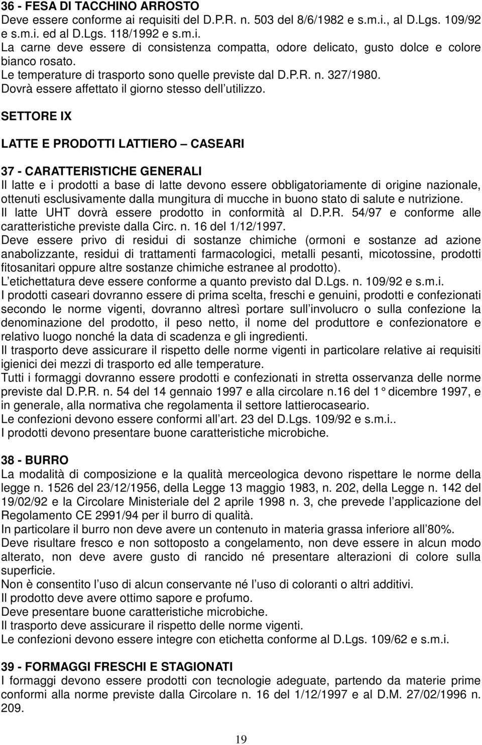 SETTORE IX LATTE E PRODOTTI LATTIERO CASEARI 37 - CARATTERISTICHE GENERALI Il latte e i prodotti a base di latte devono essere obbligatoriamente di origine nazionale, ottenuti esclusivamente dalla