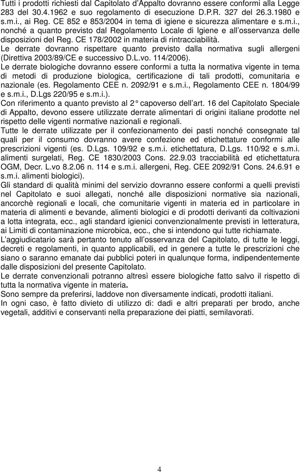 CE 178/2002 in materia di rintracciabilità. Le derrate dovranno rispettare quanto previsto dalla normativa sugli allergeni (Direttiva 2003/89/CE e successivo D.L.vo. 114/2006).