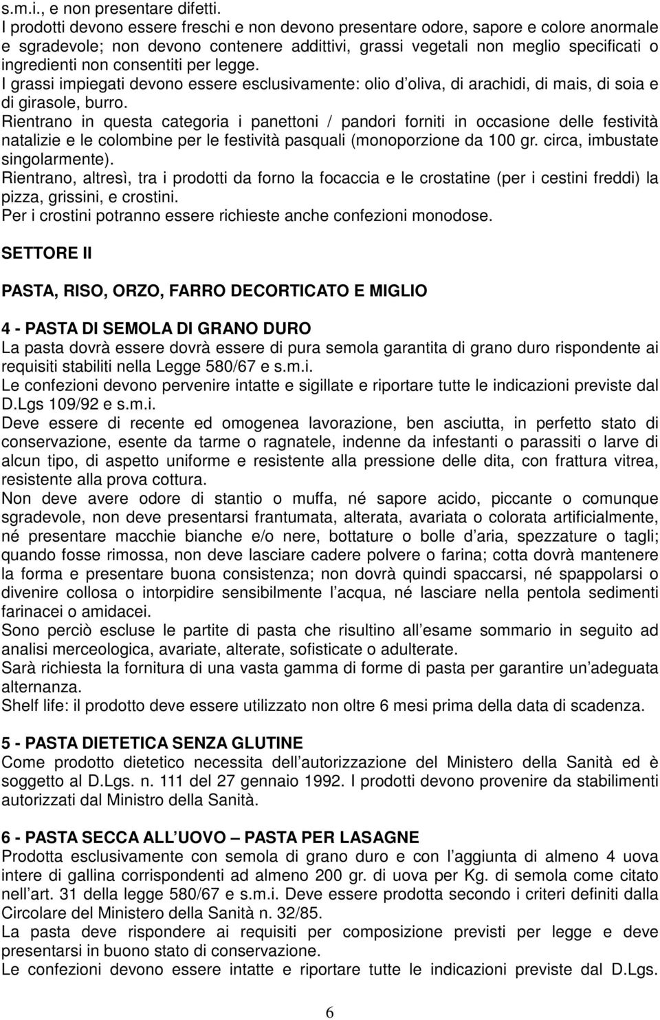 consentiti per legge. I grassi impiegati devono essere esclusivamente: olio d oliva, di arachidi, di mais, di soia e di girasole, burro.