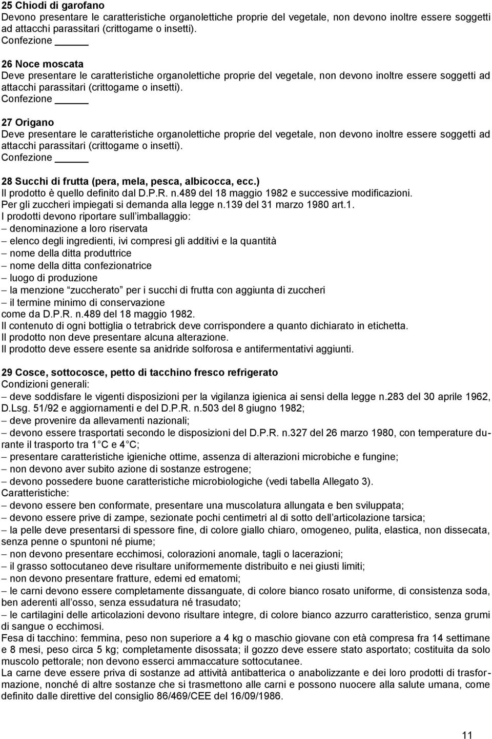 Confezione 27 Origano Deve presentare le caratteristiche organolettiche proprie del vegetale, non devono inoltre essere soggetti ad attacchi parassitari (crittogame o insetti).