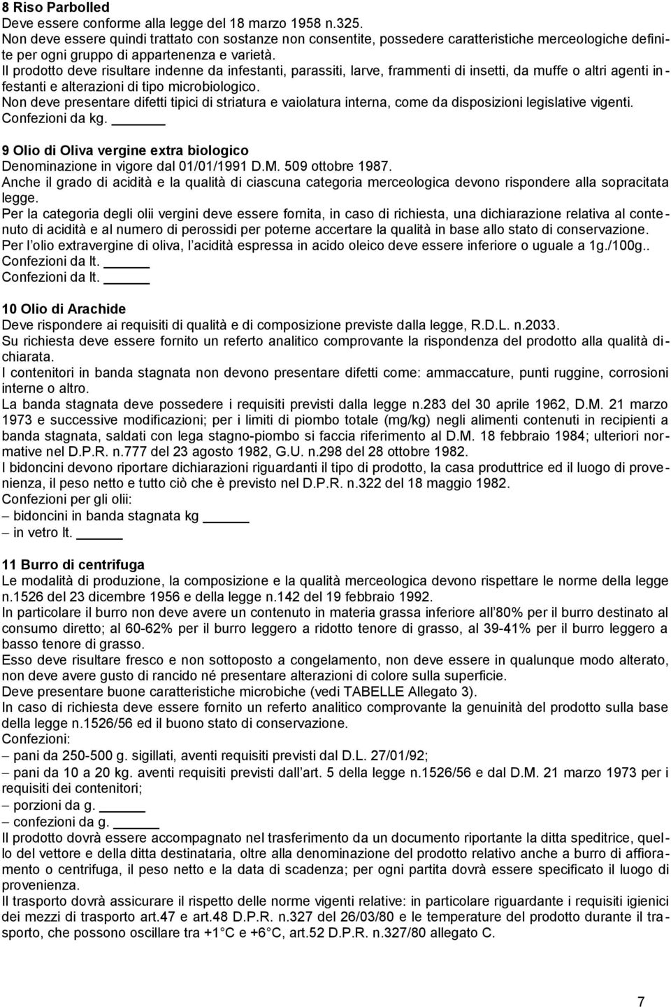 Il prodotto deve risultare indenne da infestanti, parassiti, larve, frammenti di insetti, da muffe o altri agenti in - festanti e alterazioni di tipo microbiologico.