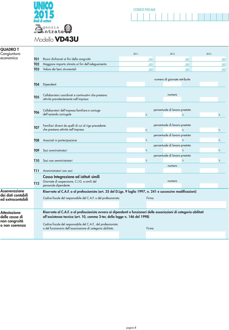 coniugale T07 Familiari diversi da quelli di cui al rigo precedente che prestano attività nell'impresa T08 Associati in partecipazione T09 Soci amministratori T0 Soci non amministratori numero T