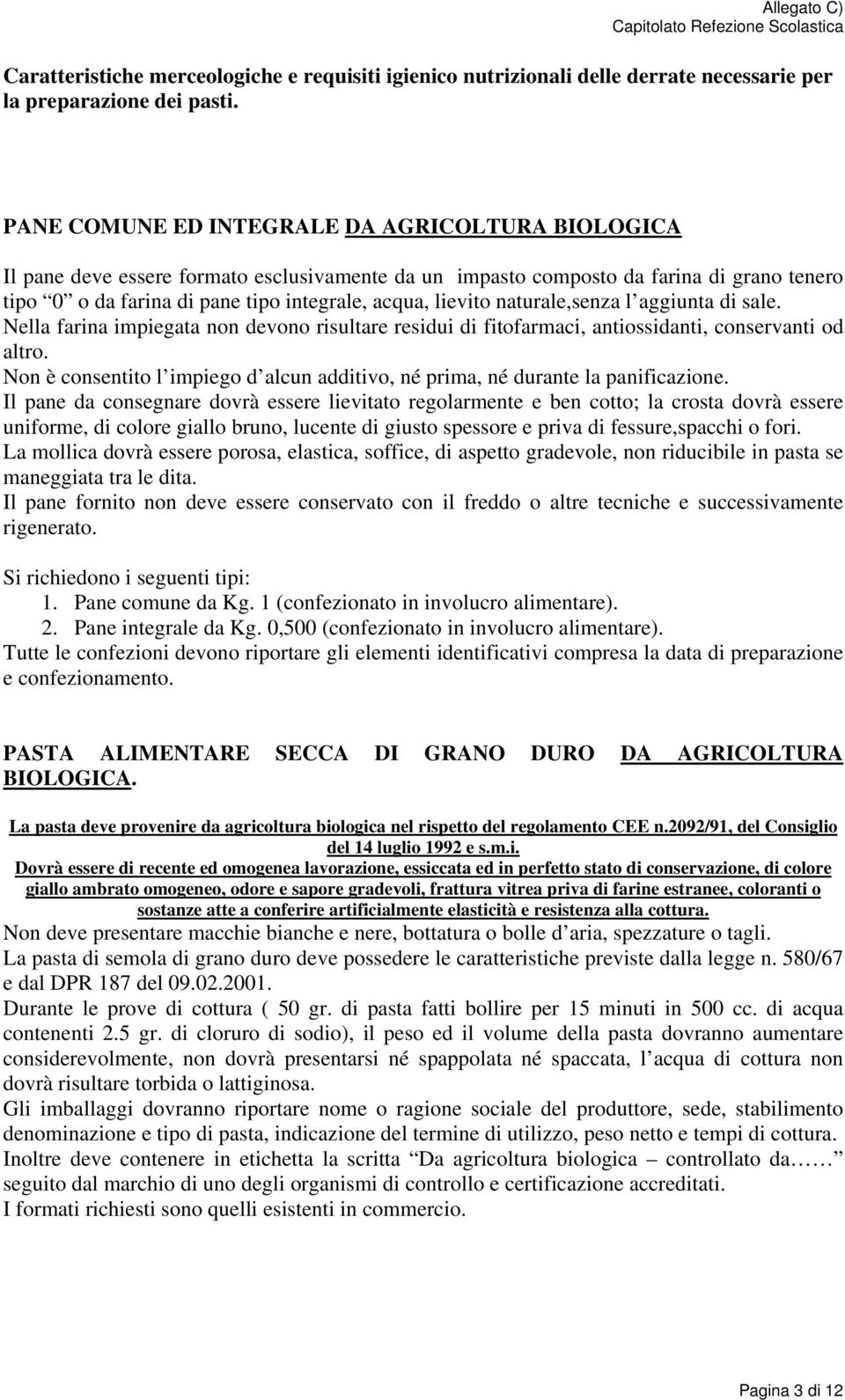 naturale,senza l aggiunta di sale. Nella farina impiegata non devono risultare residui di fitofarmaci, antiossidanti, conservanti od altro.