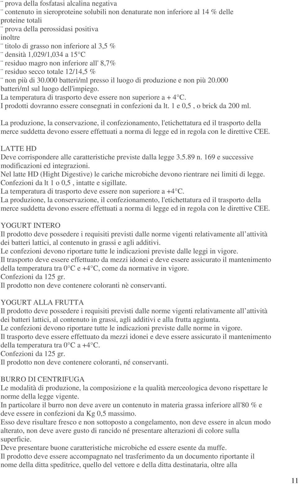 000 batteri/ml sul luogo dell'impiego. La temperatura di trasporto deve essere non superiore a + 4 C. I prodotti dovranno essere consegnati in confezioni da lt. 1 e 0,5, o brick da 200 ml.