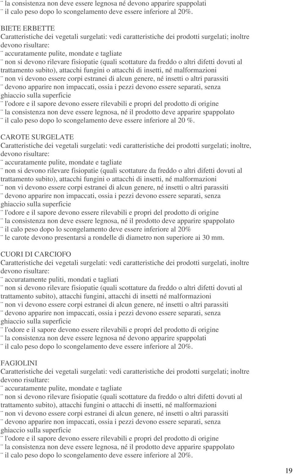 (quali scottature da freddo o altri difetti dovuti al trattamento subito), attacchi fungini o attacchi di insetti, né malformazioni non vi devono essere corpi estranei di alcun genere, né insetti o