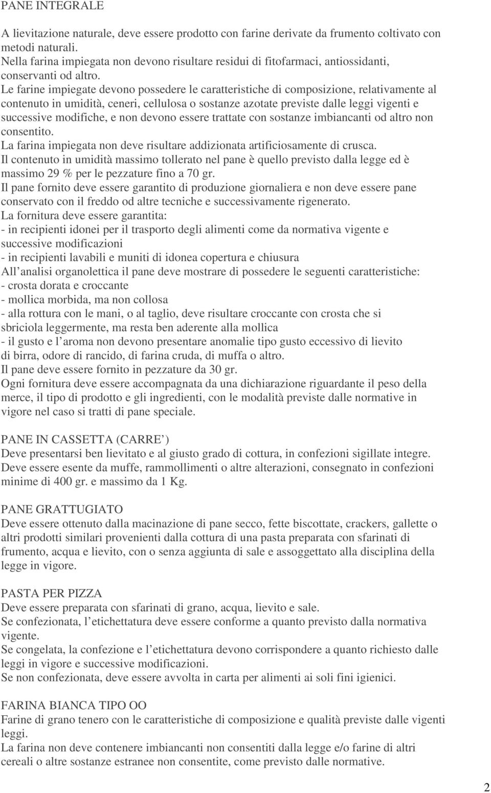 Le farine impiegate devono possedere le caratteristiche di composizione, relativamente al contenuto in umidità, ceneri, cellulosa o sostanze azotate previste dalle leggi vigenti e successive