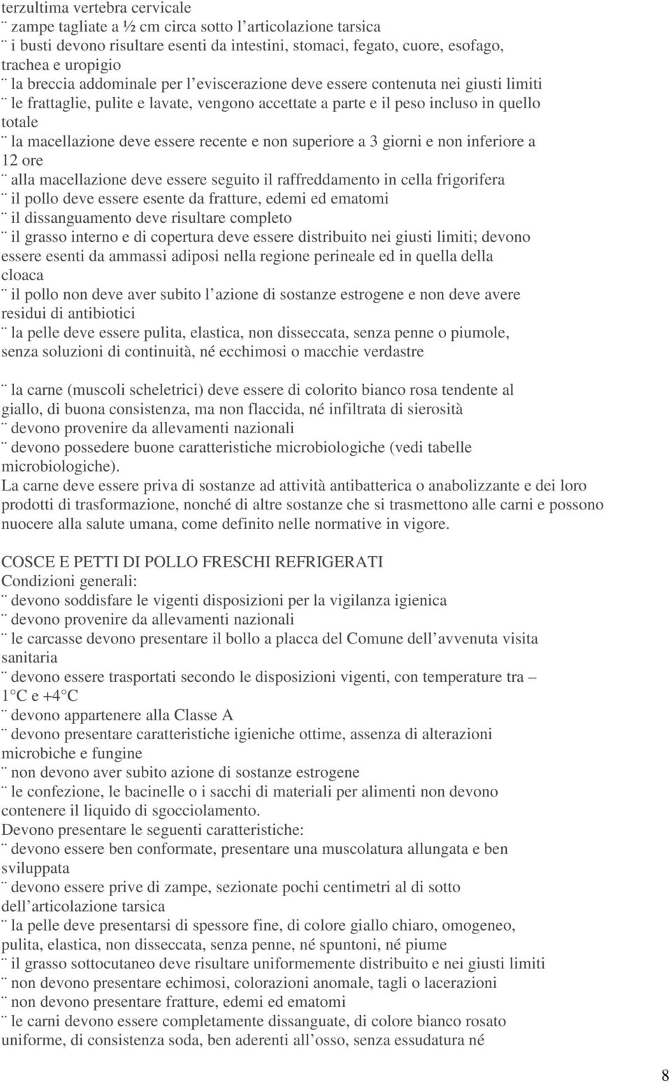 e non superiore a 3 giorni e non inferiore a 12 ore alla macellazione deve essere seguito il raffreddamento in cella frigorifera il pollo deve essere esente da fratture, edemi ed ematomi il