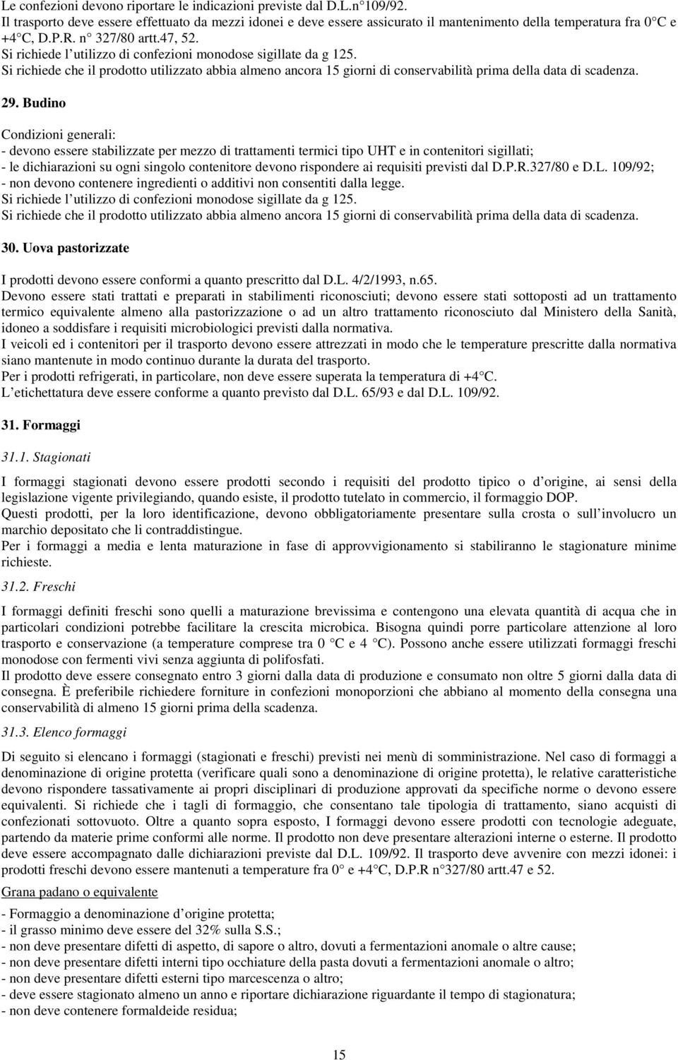 Si richiede l utilizzo di confezioni monodose sigillate da g 125. Si richiede che il prodotto utilizzato abbia almeno ancora 15 giorni di conservabilità prima della data di scadenza. 29.