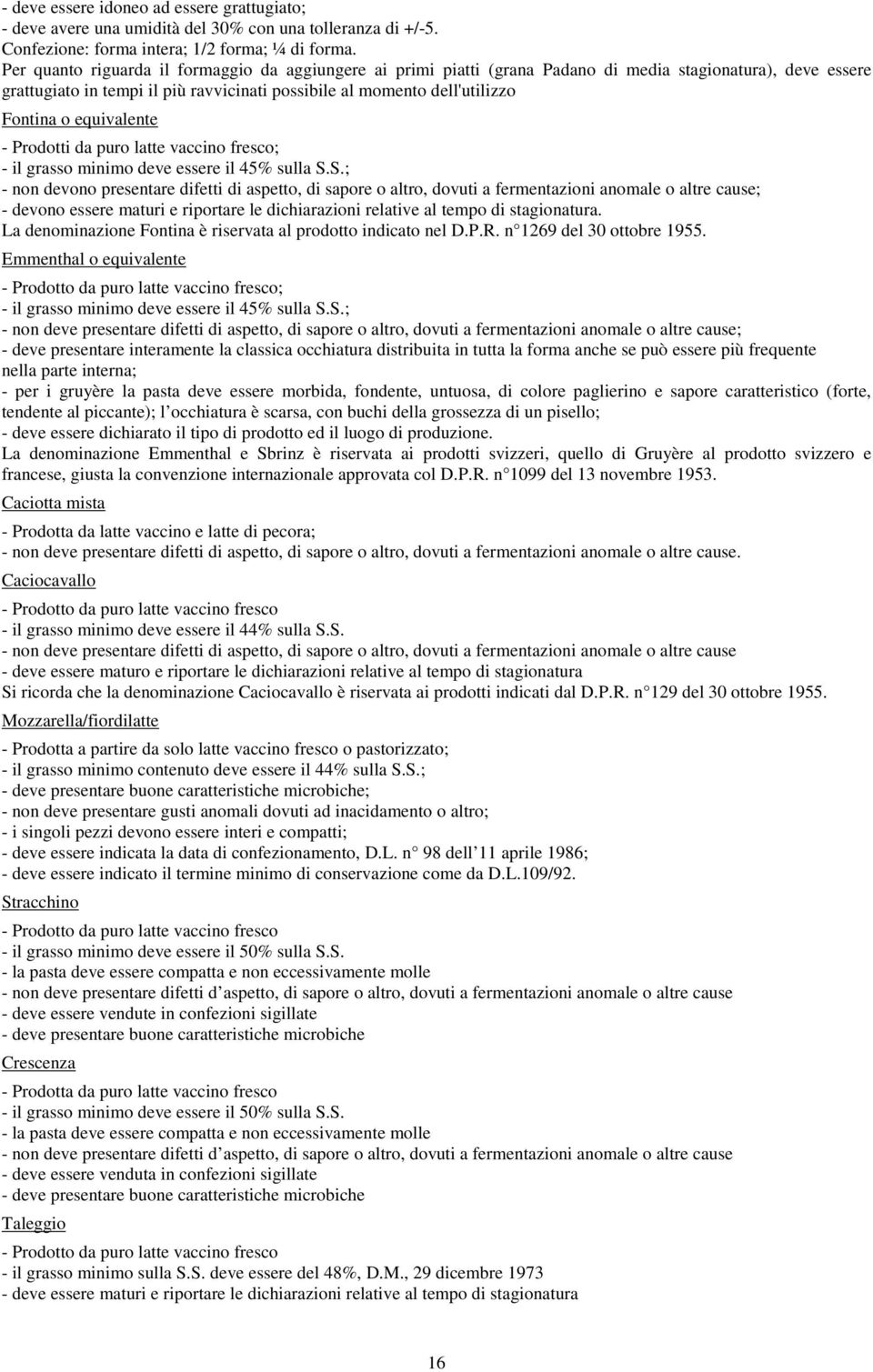 equivalente - Prodotti da puro latte vaccino fresco; - il grasso minimo deve essere il 45% sulla S.