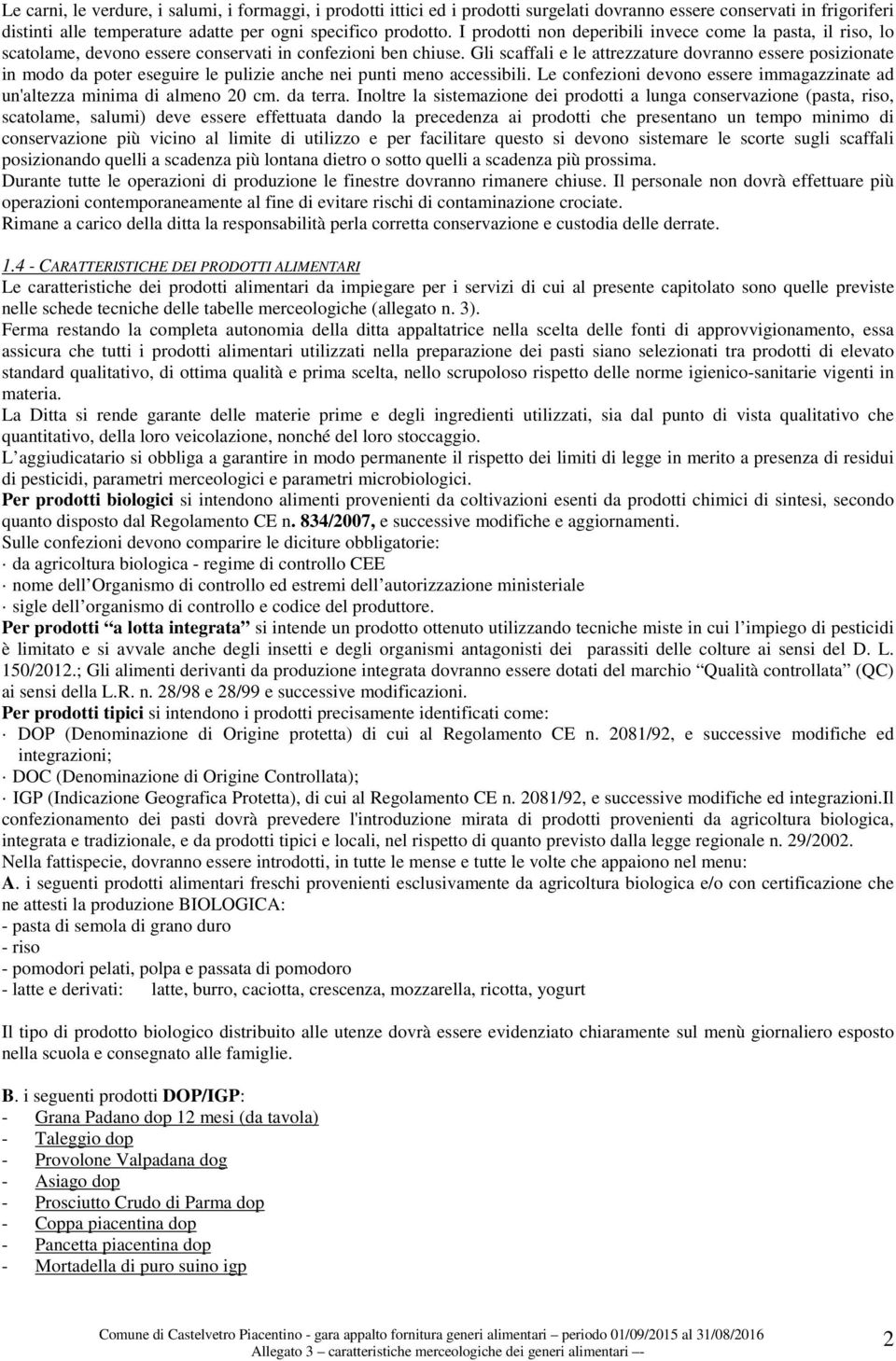 Gli scaffali e le attrezzature dovranno essere posizionate in modo da poter eseguire le pulizie anche nei punti meno accessibili.