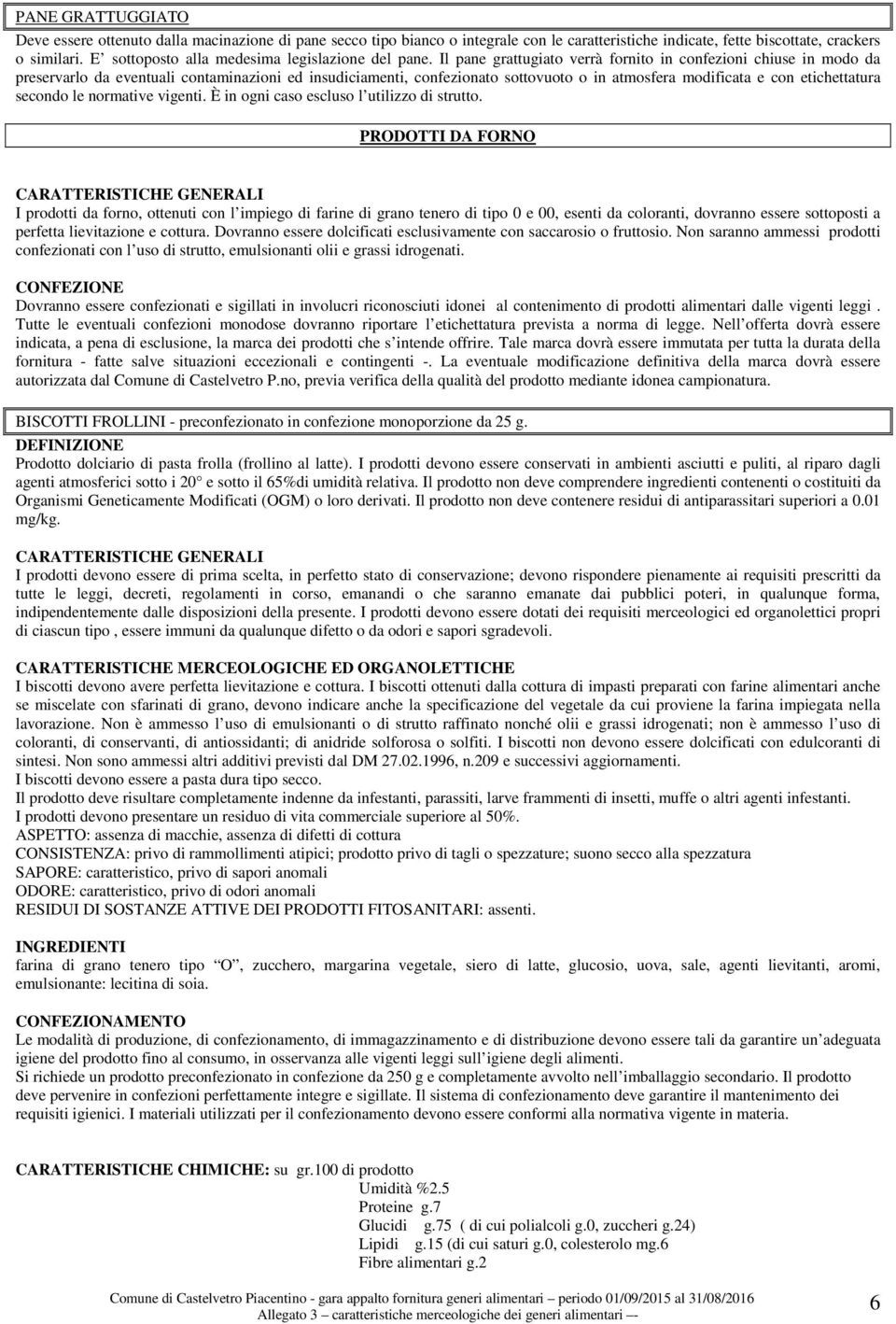 Il pane grattugiato verrà fornito in confezioni chiuse in modo da preservarlo da eventuali contaminazioni ed insudiciamenti, confezionato sottovuoto o in atmosfera modificata e con etichettatura