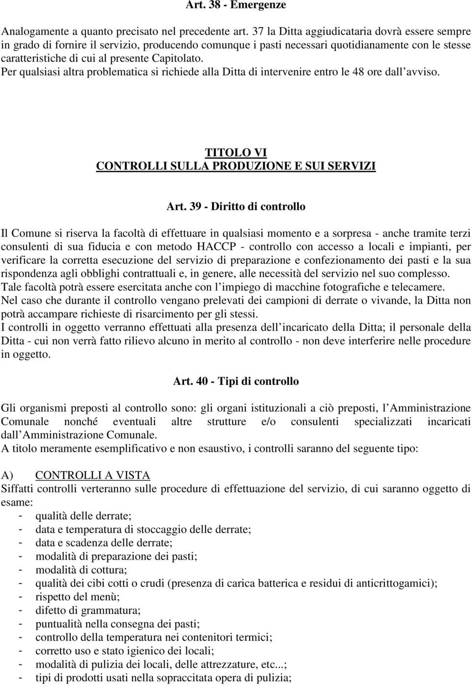 Per qualsiasi altra problematica si richiede alla Ditta di intervenire entro le 48 ore dall avviso. TITOLO VI CONTROLLI SULLA PRODUZIONE E SUI SERVIZI Art.