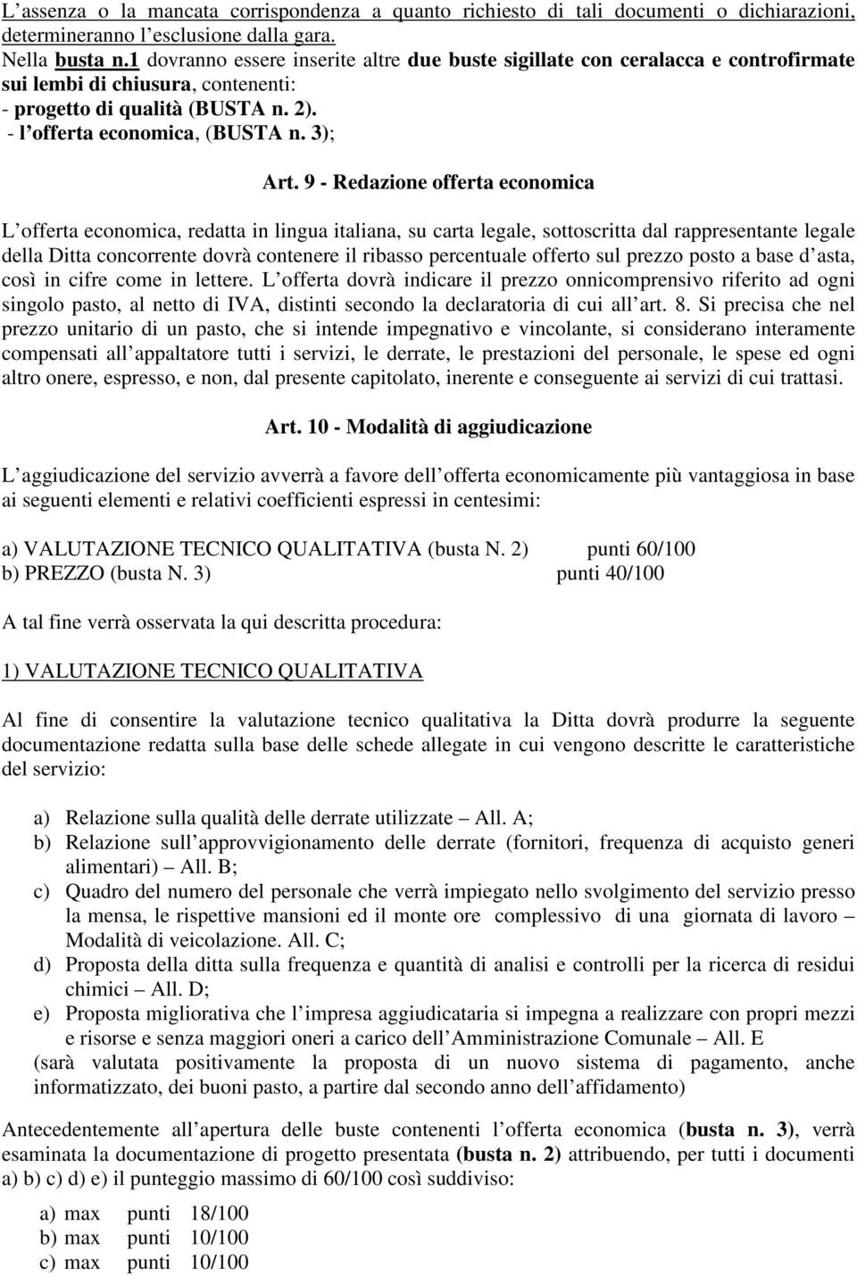 9 - Redazione offerta economica L offerta economica, redatta in lingua italiana, su carta legale, sottoscritta dal rappresentante legale della Ditta concorrente dovrà contenere il ribasso percentuale