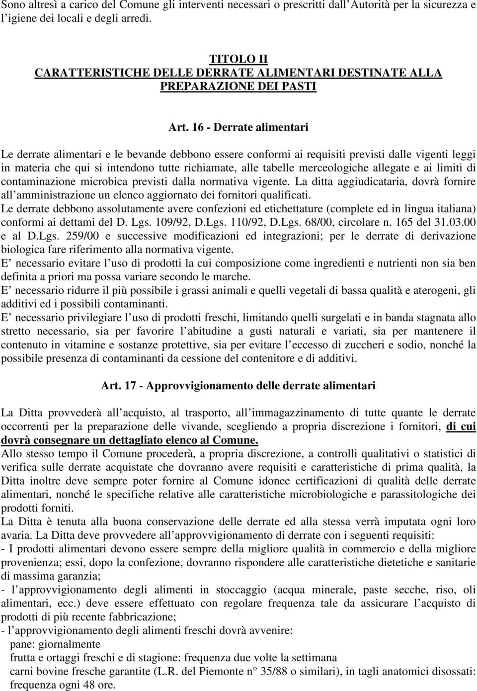 16 - Derrate alimentari Le derrate alimentari e le bevande debbono essere conformi ai requisiti previsti dalle vigenti leggi in materia che qui si intendono tutte richiamate, alle tabelle