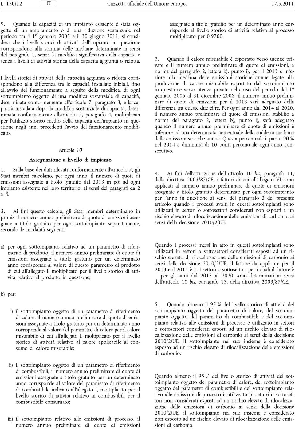 storici di attività dell impianto in questione corrispondono alla somma delle mediane determinate ai sensi del paragrafo 1, senza la modifica significativa della capacità e senza i livelli di