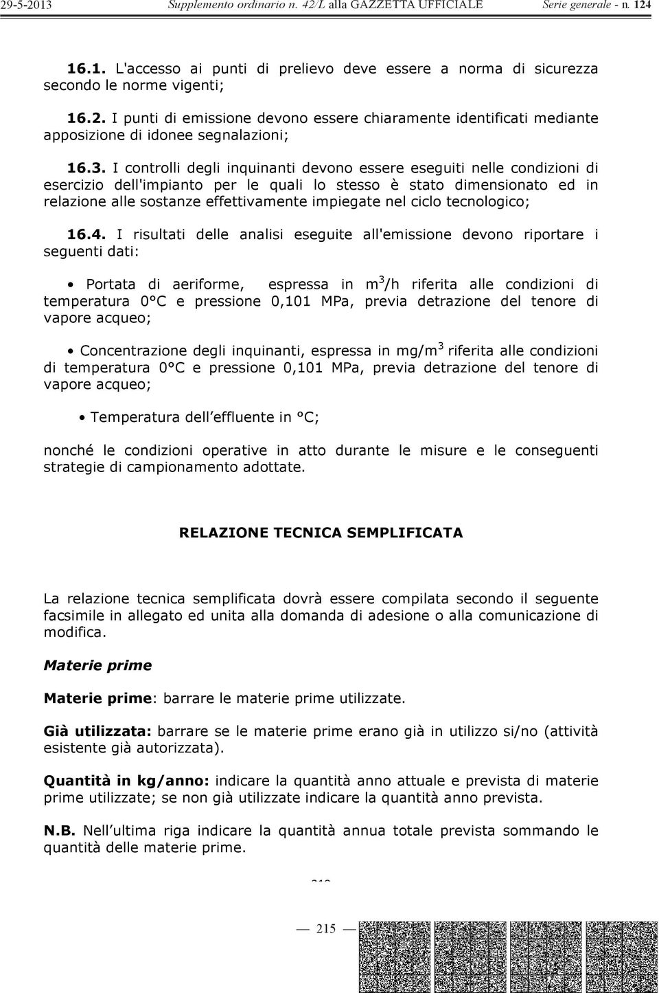 I controlli degli inquinanti devono essere eseguiti nelle condizioni di esercizio dell'impianto per le quali lo stesso è stato dimensionato ed in relazione alle sostanze effettivamente impiegate nel