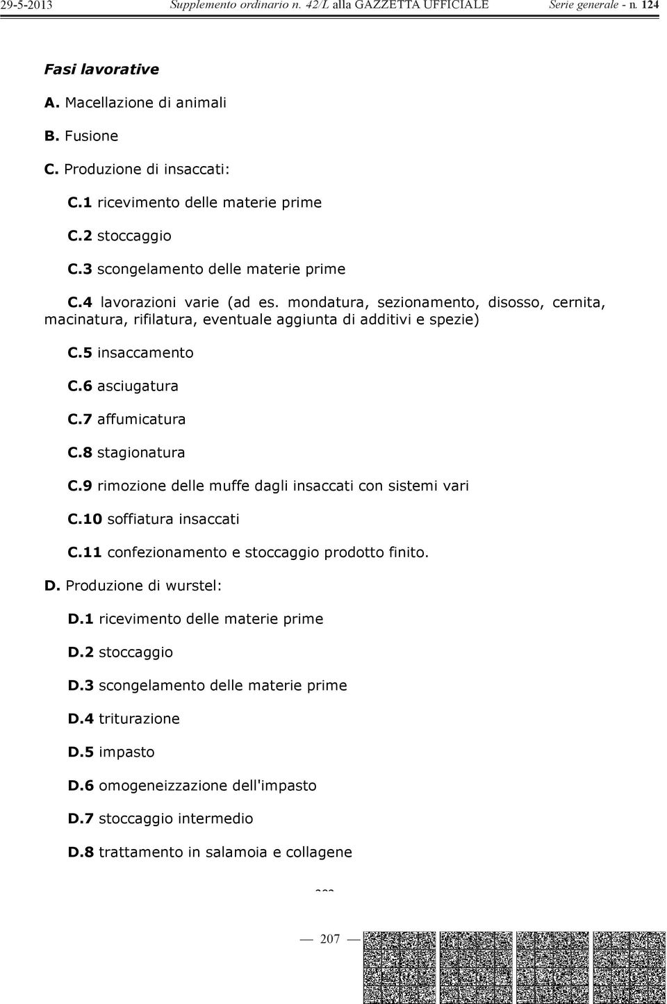 8 stagionatura C.9 rimozione delle muffe dagli insaccati con sistemi vari C.10 soffiatura insaccati C.11 confezionamento e stoccaggio prodotto finito. D. Produzione di wurstel: D.