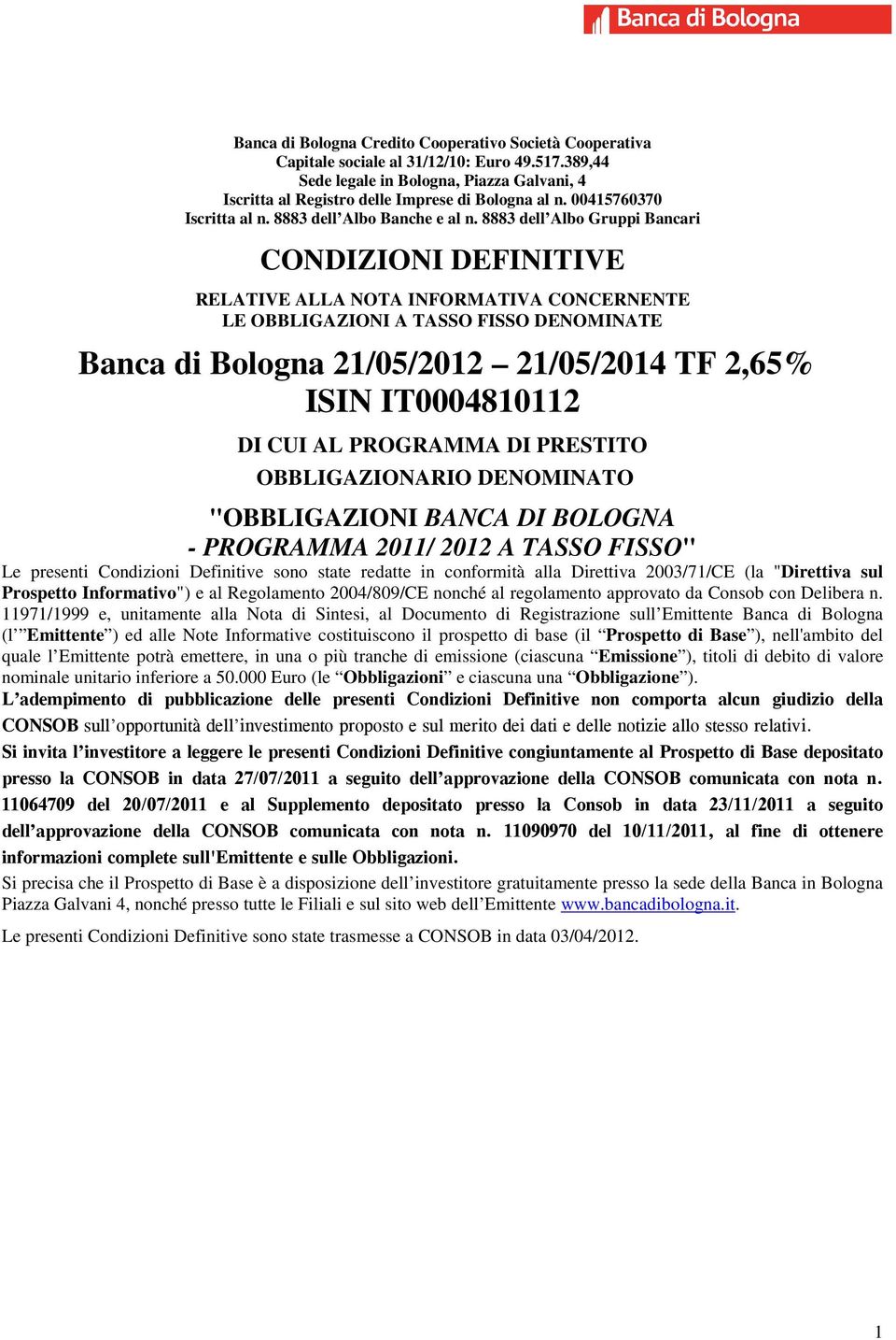 8883 dell Albo Gruppi Bancari CONDIZIONI DEFINITIVE RELATIVE ALLA NOTA INFORMATIVA CONCERNENTE LE OBBLIGAZIONI A TASSO FISSO DENOMINATE Banca di Bologna 21/05/2012 21/05/2014 TF 2,65% ISIN