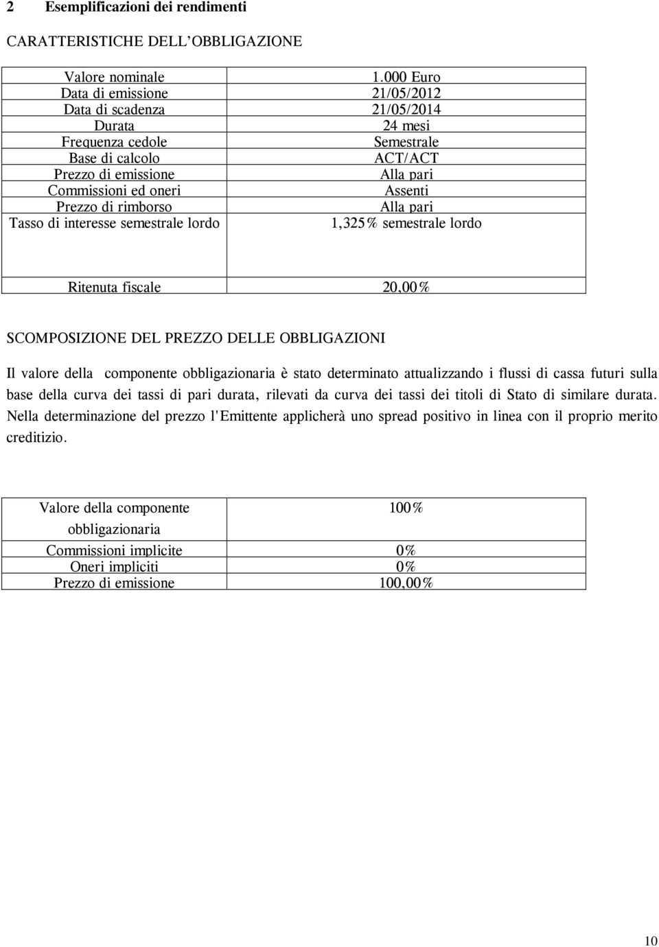 di rimborso Alla pari Tasso di interesse semestrale lordo 1,325% semestrale lordo Ritenuta fiscale 20,00% SCOMPOSIZIONE DEL PREZZO DELLE OBBLIGAZIONI Il valore della componente obbligazionaria è