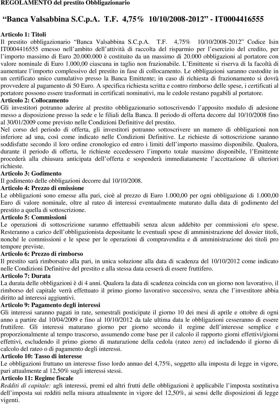 4,75% 10/10/2008-2012 Codice Isin IT0004416555 emesso nell ambito dell attività di raccolta del risparmio per l esercizio del credito, per l importo massimo di Euro 20.000.000 è costituito da un massimo di 20.