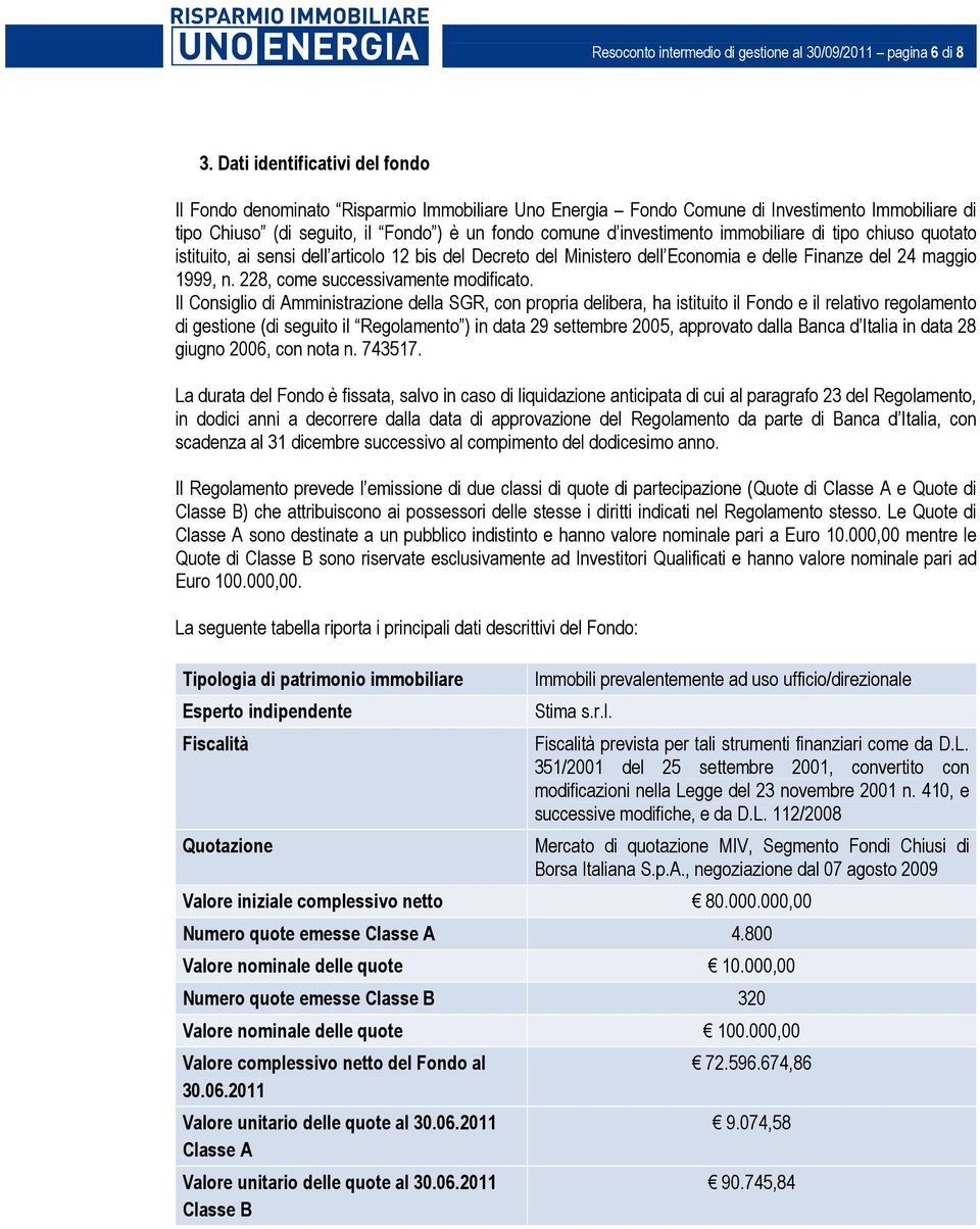 immobiliare di tipo chiuso quotato istituito, ai sensi dell articolo 12 bis del Decreto del Ministero dell Economia e delle Finanze del 24 maggio 1999, n. 228, come successivamente modificato.