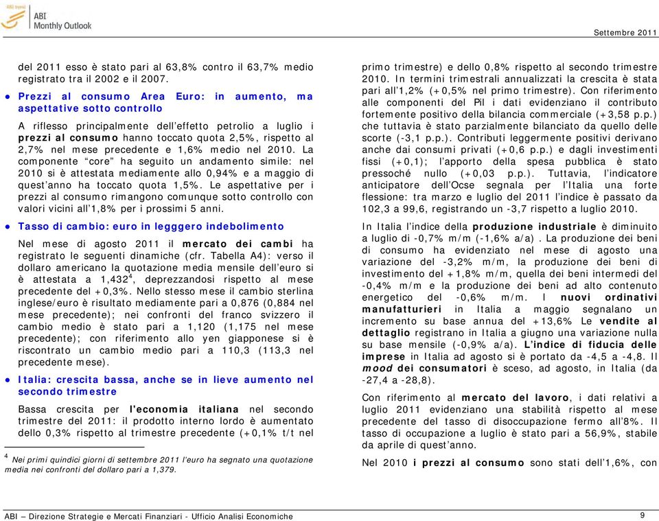 mese precedente e 1,6% medio nel 2010. La componente core ha seguito un andamento simile: nel 2010 si è attestata mediamente allo 0,94% e a maggio di quest anno ha toccato quota 1,5%.