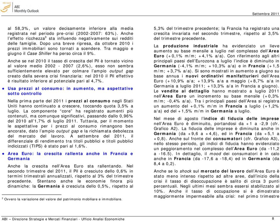 Anche se nel 2010 il tasso di crescita del Pil è tornato vicino al valore medio 2002-2007 (2,6%), esso non sembra sufficientemente elevato per colmare l ampio output gap creato dalla severa crisi