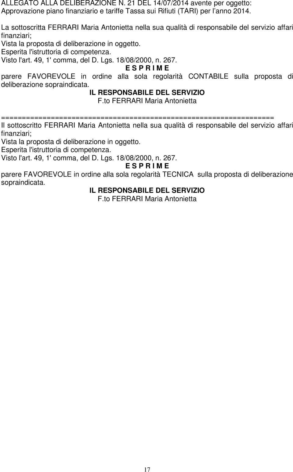 Visto l'art. 49, 1' comma, del D. Lgs. 18/08/000, n. 67. E S P R I M E parere FAVOREVOLE in ordine alla sola regolarità CONTABILE sulla proposta di deliberazione sopraindicata.