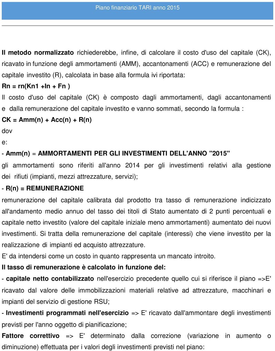 investito e vanno sommati, secondo la formula : CK = Amm(n) + Acc(n) + R(n) dov e: Amm(n) = AMMORTAMENTI PER GLI INVESTIMENTI DELL'ANNO "2015" gli ammortamenti sono riferiti all'anno 2014 per gli