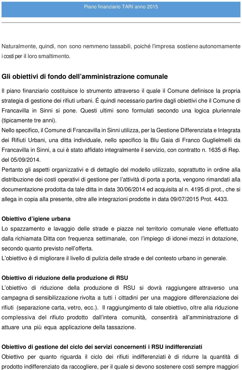 É quindi necessario partire dagli obiettivi che il Comune di Francavilla in Sinni si pone. Questi ultimi sono formulati secondo una logica pluriennale (tipicamente tre anni).